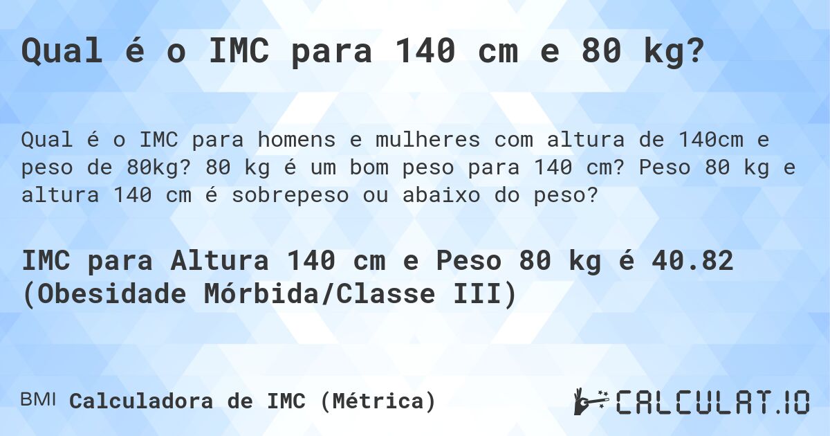 Qual é o IMC para 140 cm e 80 kg?. 80 kg é um bom peso para 140 cm? Peso 80 kg e altura 140 cm é sobrepeso ou abaixo do peso?