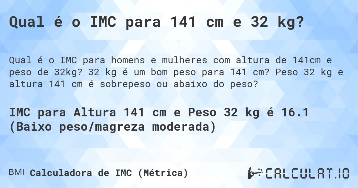 Qual é o IMC para 141 cm e 32 kg?. 32 kg é um bom peso para 141 cm? Peso 32 kg e altura 141 cm é sobrepeso ou abaixo do peso?