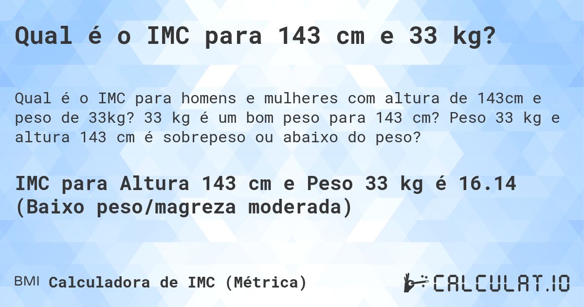 Qual é o IMC para 143 cm e 33 kg?. 33 kg é um bom peso para 143 cm? Peso 33 kg e altura 143 cm é sobrepeso ou abaixo do peso?
