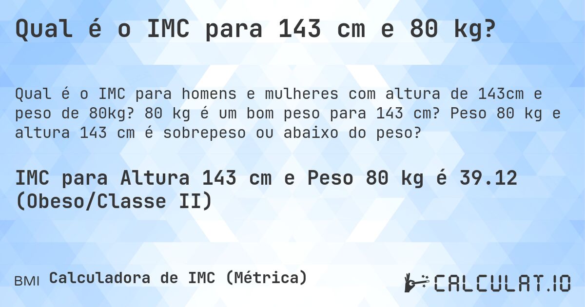 Qual é o IMC para 143 cm e 80 kg?. 80 kg é um bom peso para 143 cm? Peso 80 kg e altura 143 cm é sobrepeso ou abaixo do peso?
