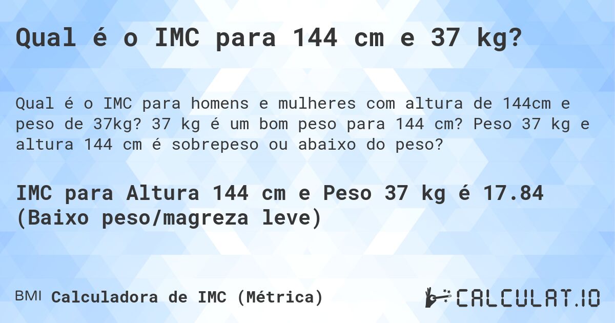 Qual é o IMC para 144 cm e 37 kg?. 37 kg é um bom peso para 144 cm? Peso 37 kg e altura 144 cm é sobrepeso ou abaixo do peso?
