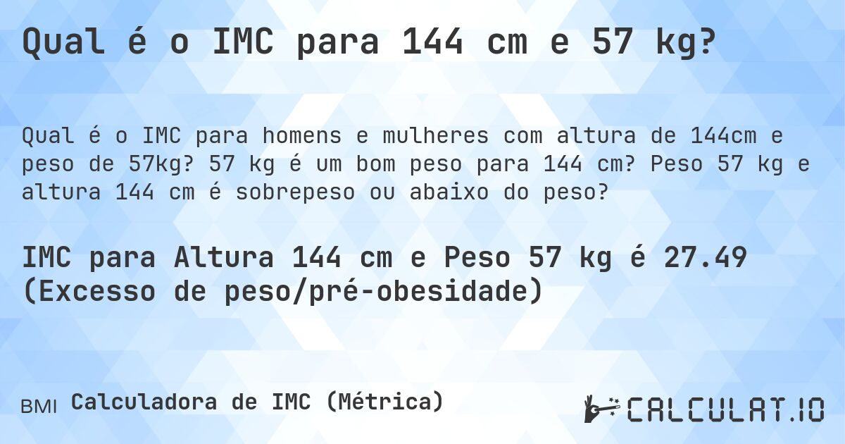 Qual é o IMC para 144 cm e 57 kg?. 57 kg é um bom peso para 144 cm? Peso 57 kg e altura 144 cm é sobrepeso ou abaixo do peso?