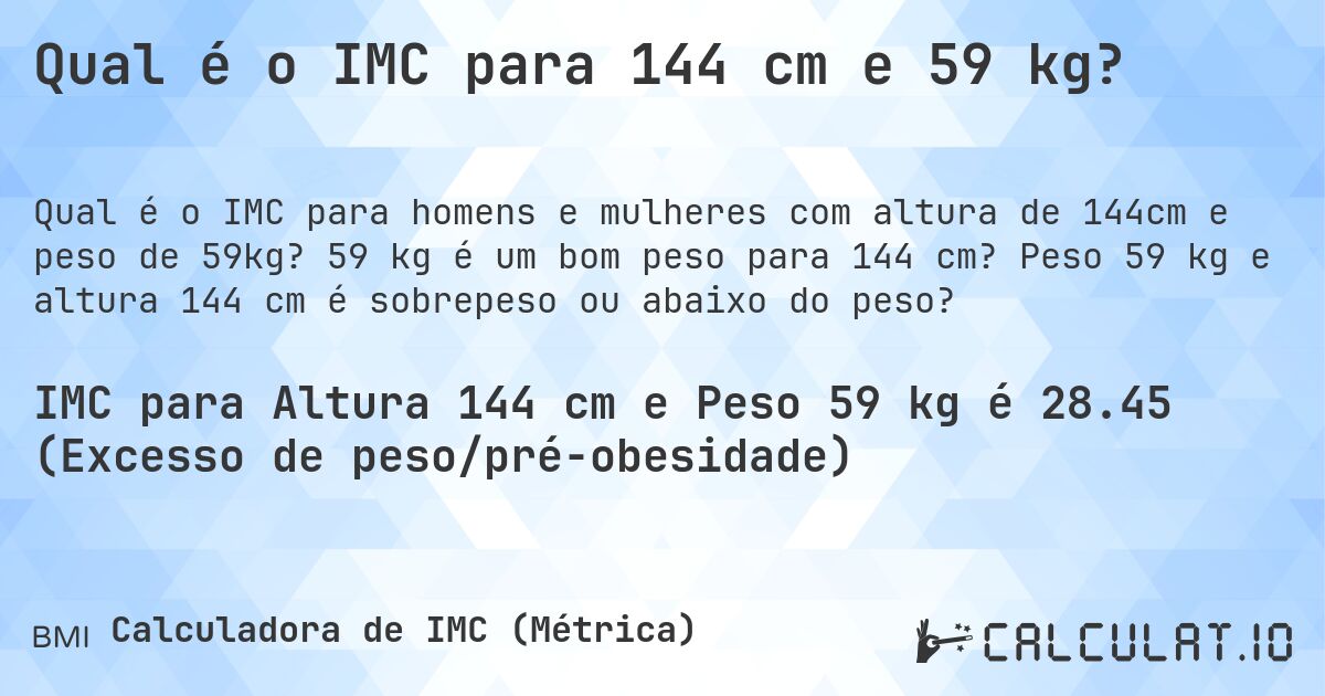 Qual é o IMC para 144 cm e 59 kg?. 59 kg é um bom peso para 144 cm? Peso 59 kg e altura 144 cm é sobrepeso ou abaixo do peso?