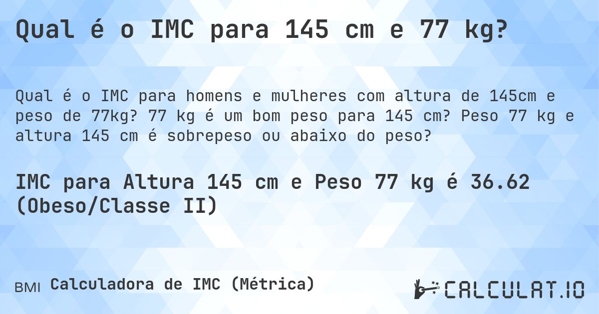 Qual é o IMC para 145 cm e 77 kg?. 77 kg é um bom peso para 145 cm? Peso 77 kg e altura 145 cm é sobrepeso ou abaixo do peso?