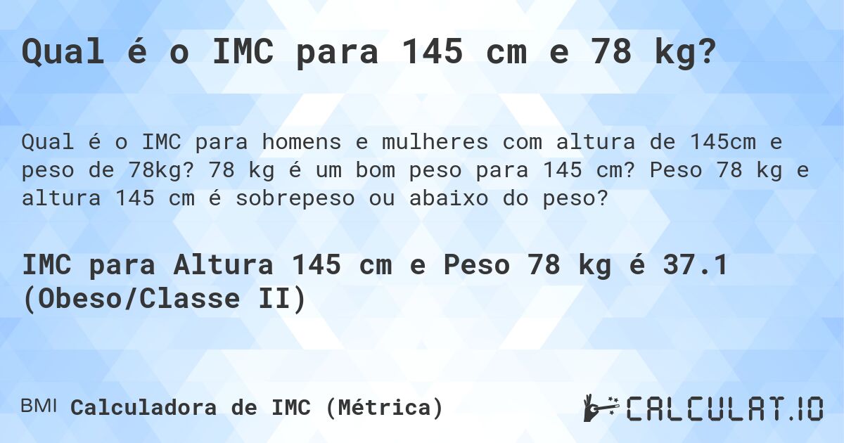 Qual é o IMC para 145 cm e 78 kg?. 78 kg é um bom peso para 145 cm? Peso 78 kg e altura 145 cm é sobrepeso ou abaixo do peso?