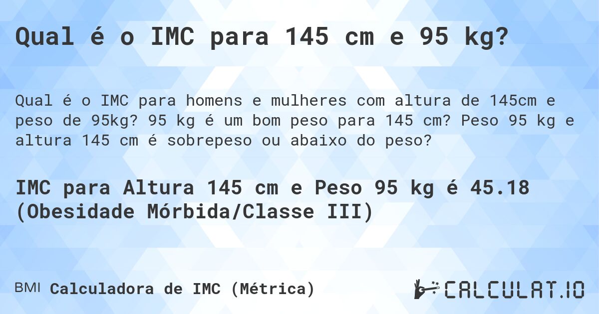 Qual é o IMC para 145 cm e 95 kg?. 95 kg é um bom peso para 145 cm? Peso 95 kg e altura 145 cm é sobrepeso ou abaixo do peso?