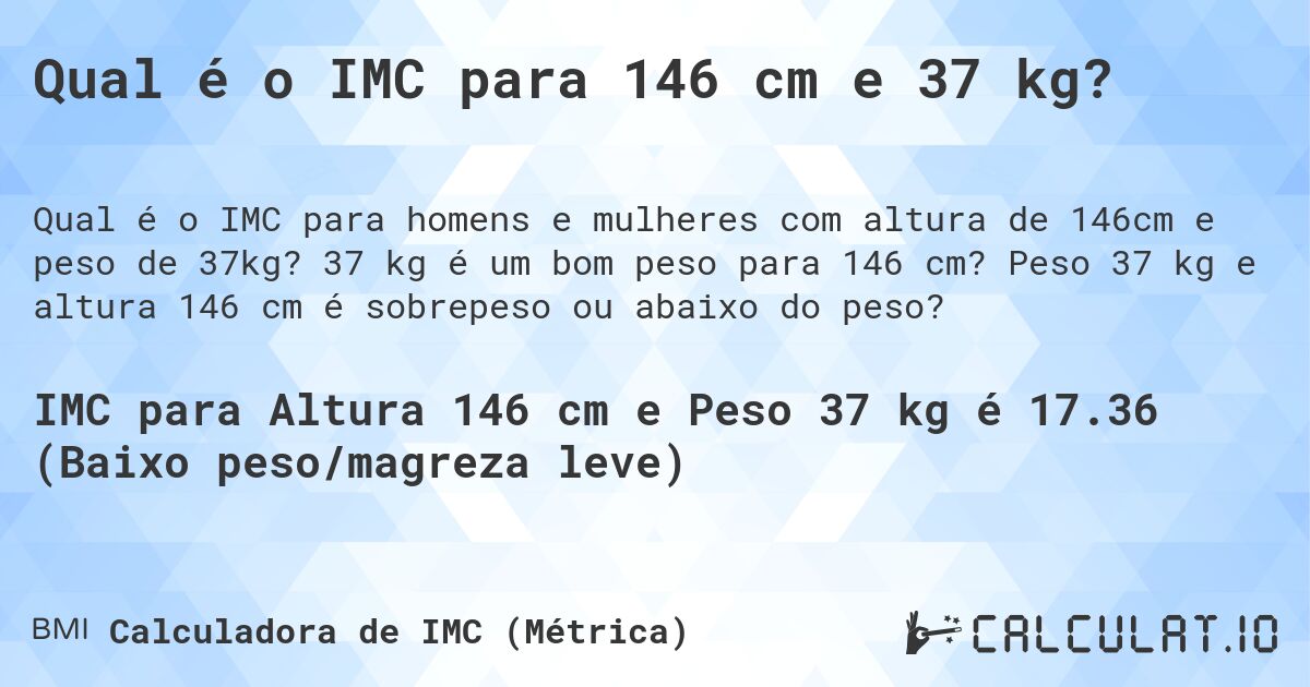 Qual é o IMC para 146 cm e 37 kg?. 37 kg é um bom peso para 146 cm? Peso 37 kg e altura 146 cm é sobrepeso ou abaixo do peso?