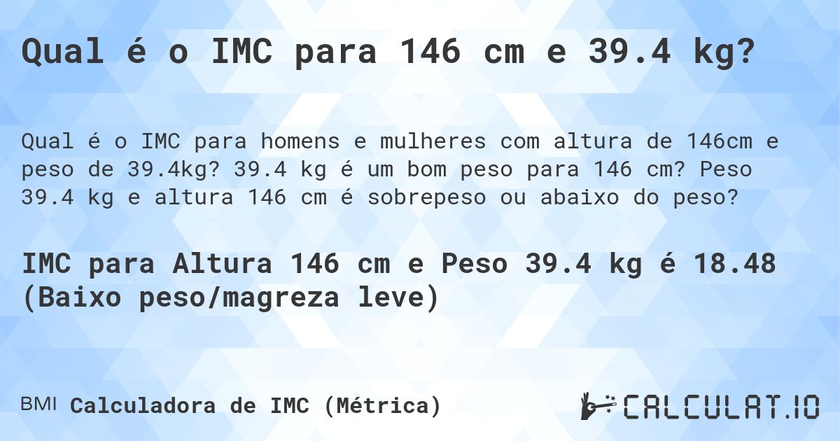 Qual é o IMC para 146 cm e 39.4 kg?. 39.4 kg é um bom peso para 146 cm? Peso 39.4 kg e altura 146 cm é sobrepeso ou abaixo do peso?