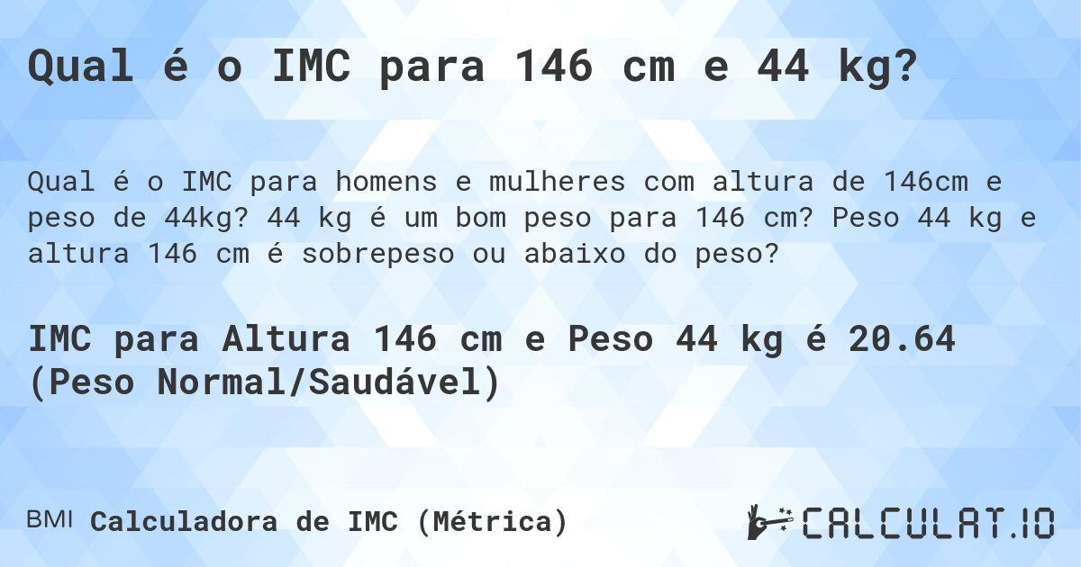 Qual é o IMC para 146 cm e 44 kg?. 44 kg é um bom peso para 146 cm? Peso 44 kg e altura 146 cm é sobrepeso ou abaixo do peso?