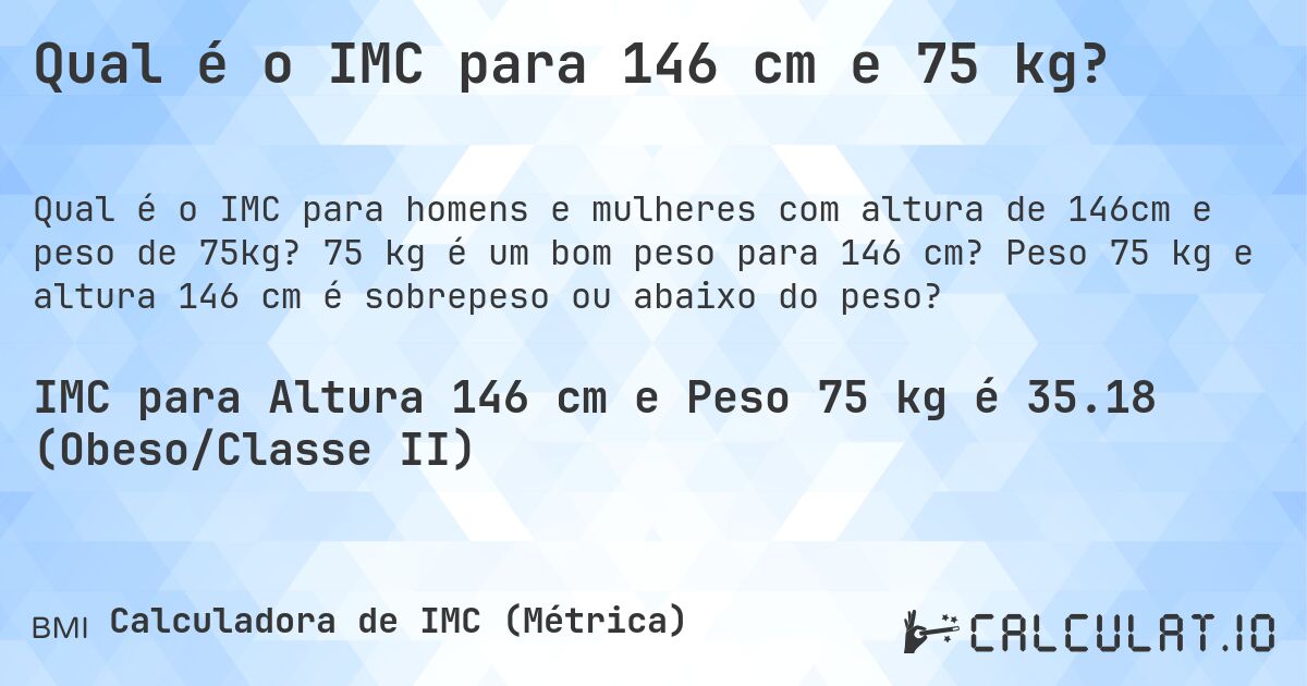 Qual é o IMC para 146 cm e 75 kg?. 75 kg é um bom peso para 146 cm? Peso 75 kg e altura 146 cm é sobrepeso ou abaixo do peso?