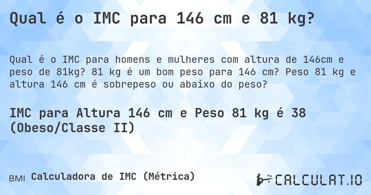 Qual é o IMC para 146 cm e 81 kg?. 81 kg é um bom peso para 146 cm? Peso 81 kg e altura 146 cm é sobrepeso ou abaixo do peso?