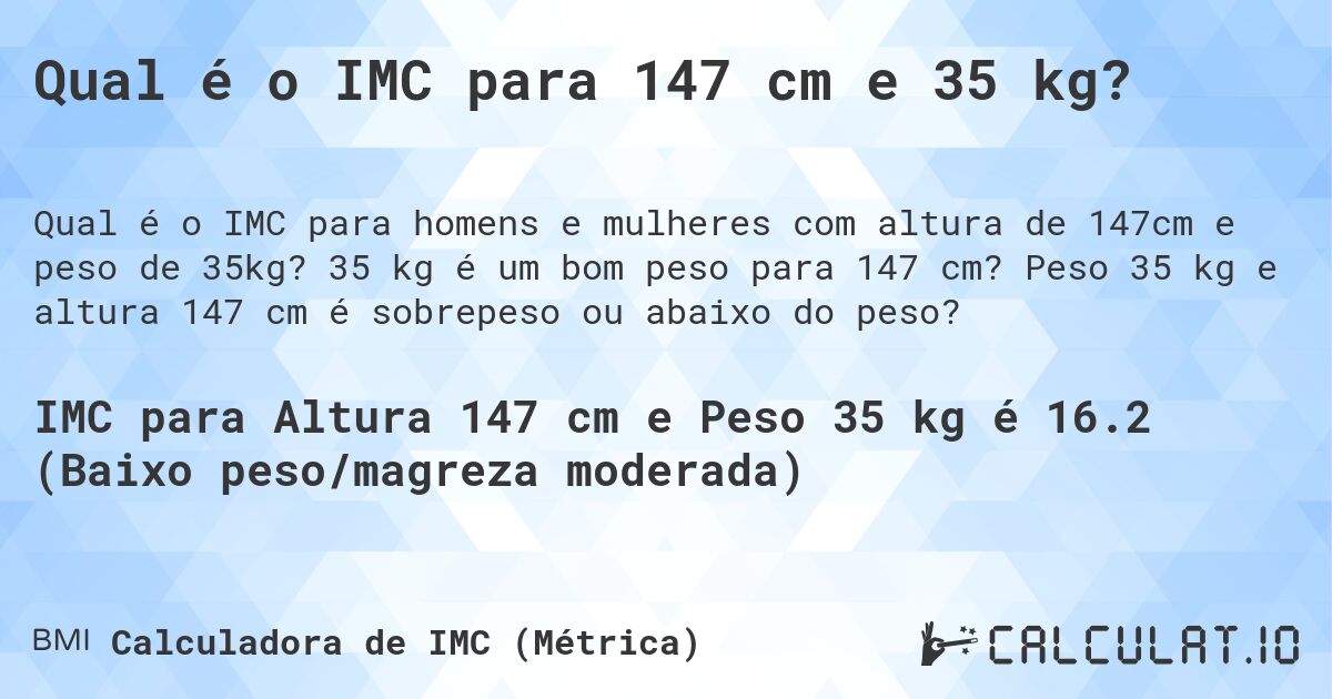 Qual é o IMC para 147 cm e 35 kg?. 35 kg é um bom peso para 147 cm? Peso 35 kg e altura 147 cm é sobrepeso ou abaixo do peso?