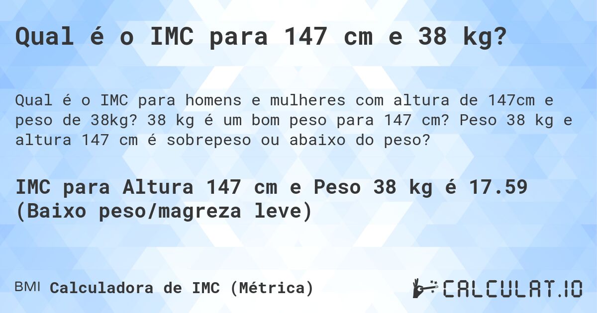 Qual é o IMC para 147 cm e 38 kg?. 38 kg é um bom peso para 147 cm? Peso 38 kg e altura 147 cm é sobrepeso ou abaixo do peso?