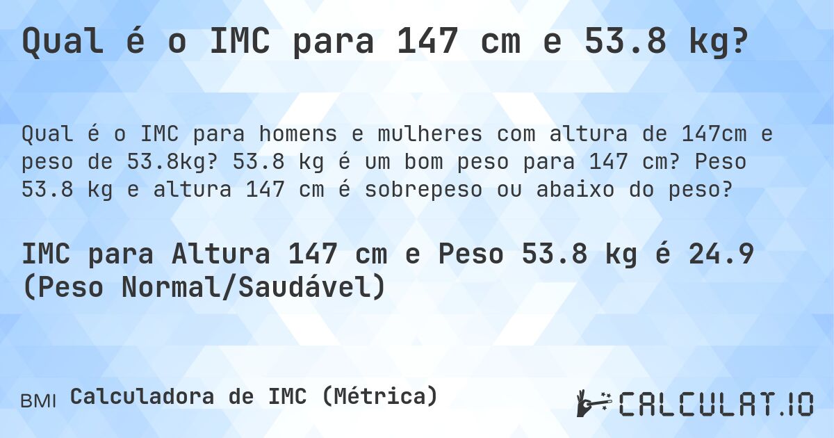 Qual é o IMC para 147 cm e 53.8 kg?. 53.8 kg é um bom peso para 147 cm? Peso 53.8 kg e altura 147 cm é sobrepeso ou abaixo do peso?
