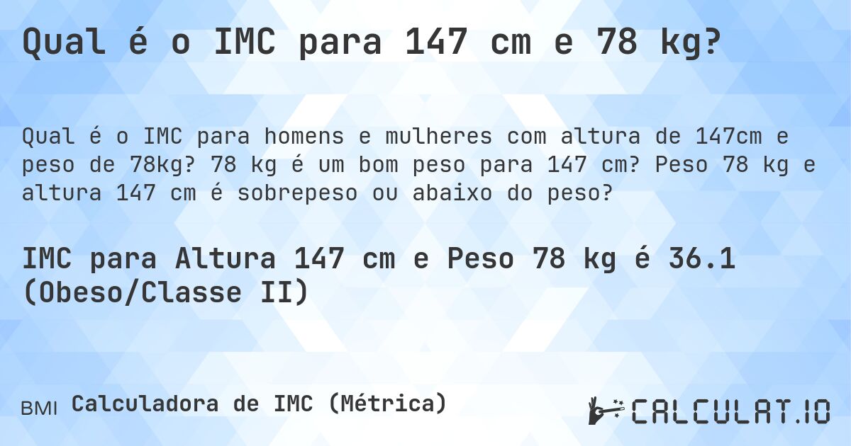 Qual é o IMC para 147 cm e 78 kg?. 78 kg é um bom peso para 147 cm? Peso 78 kg e altura 147 cm é sobrepeso ou abaixo do peso?