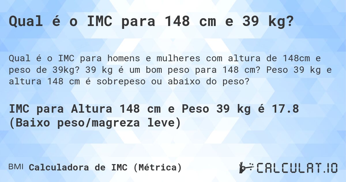 Qual é o IMC para 148 cm e 39 kg?. 39 kg é um bom peso para 148 cm? Peso 39 kg e altura 148 cm é sobrepeso ou abaixo do peso?