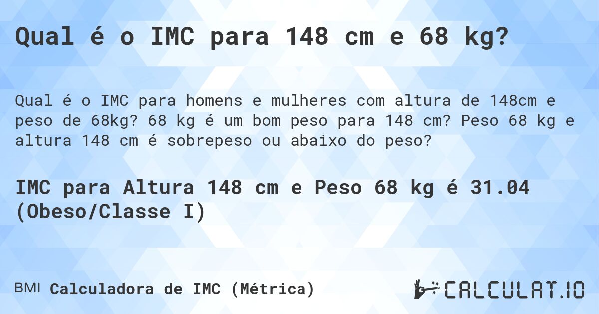Qual é o IMC para 148 cm e 68 kg?. 68 kg é um bom peso para 148 cm? Peso 68 kg e altura 148 cm é sobrepeso ou abaixo do peso?
