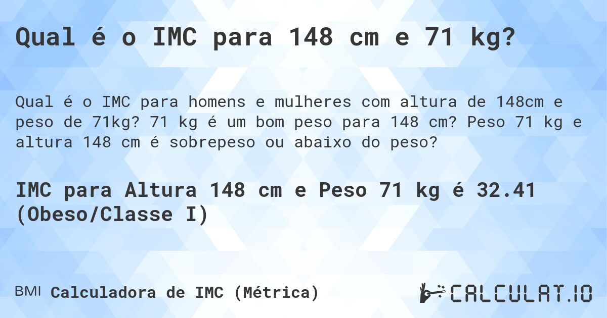 Qual é o IMC para 148 cm e 71 kg?. 71 kg é um bom peso para 148 cm? Peso 71 kg e altura 148 cm é sobrepeso ou abaixo do peso?