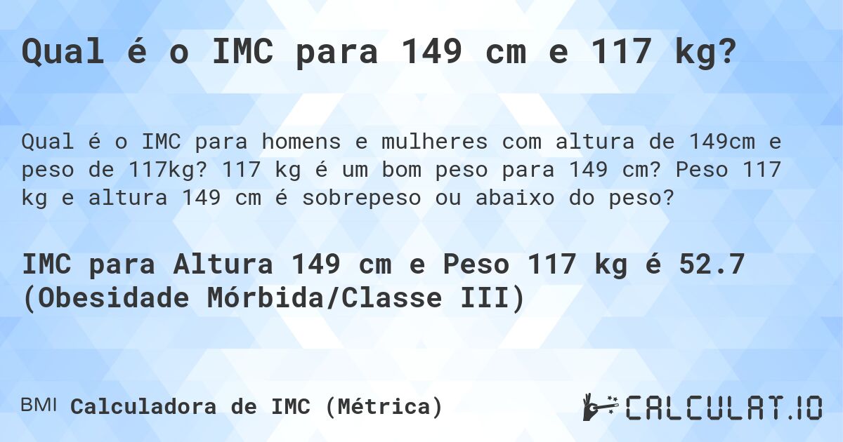 Qual é o IMC para 149 cm e 117 kg?. 117 kg é um bom peso para 149 cm? Peso 117 kg e altura 149 cm é sobrepeso ou abaixo do peso?