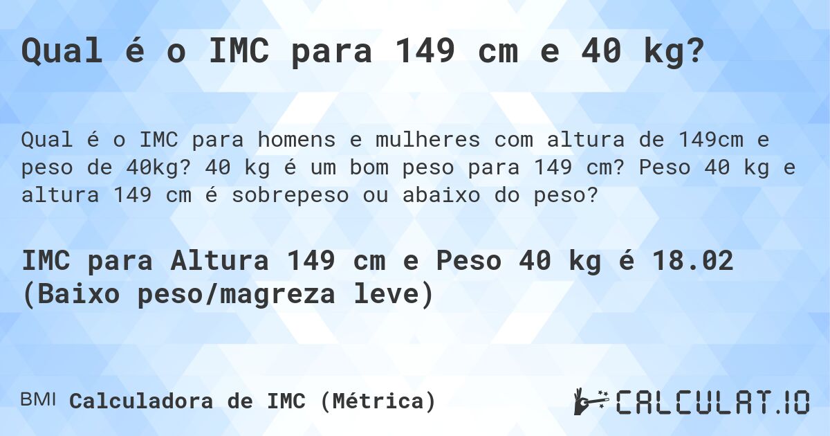 Qual é o IMC para 149 cm e 40 kg?. 40 kg é um bom peso para 149 cm? Peso 40 kg e altura 149 cm é sobrepeso ou abaixo do peso?