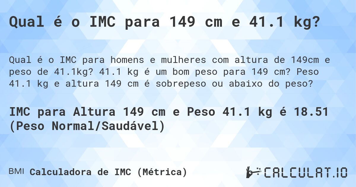 Qual é o IMC para 149 cm e 41.1 kg?. 41.1 kg é um bom peso para 149 cm? Peso 41.1 kg e altura 149 cm é sobrepeso ou abaixo do peso?