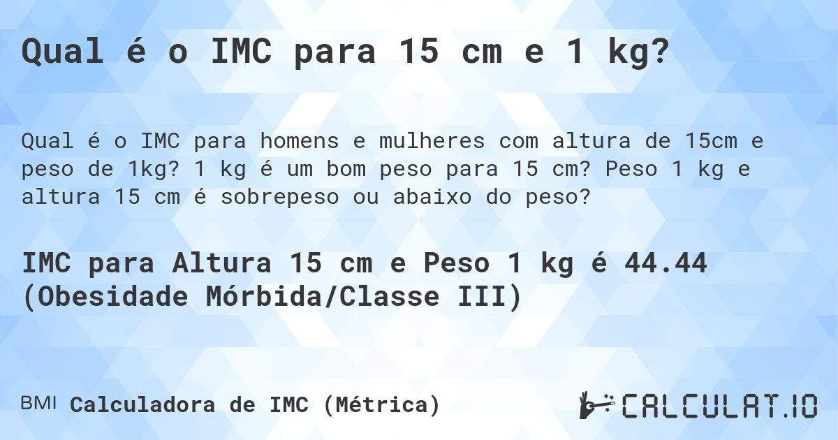 Qual é o IMC para 15 cm e 1 kg?. 1 kg é um bom peso para 15 cm? Peso 1 kg e altura 15 cm é sobrepeso ou abaixo do peso?