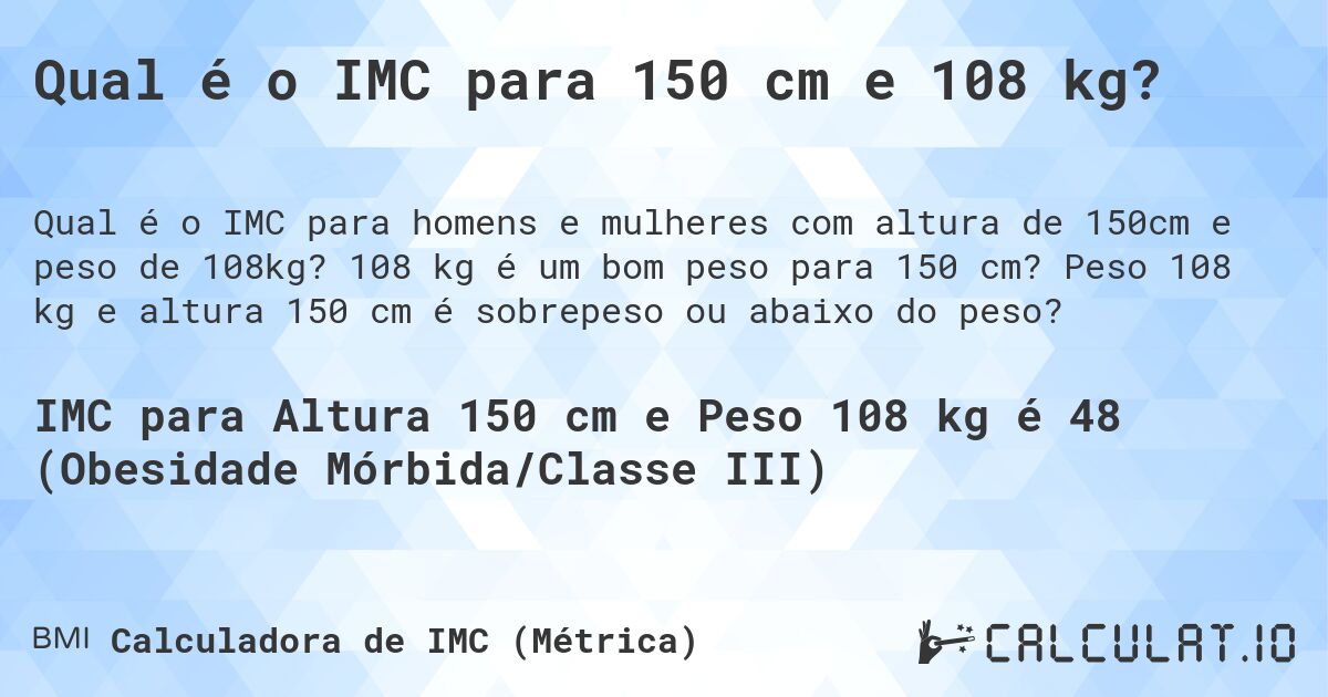 Qual é o IMC para 150 cm e 108 kg?. 108 kg é um bom peso para 150 cm? Peso 108 kg e altura 150 cm é sobrepeso ou abaixo do peso?