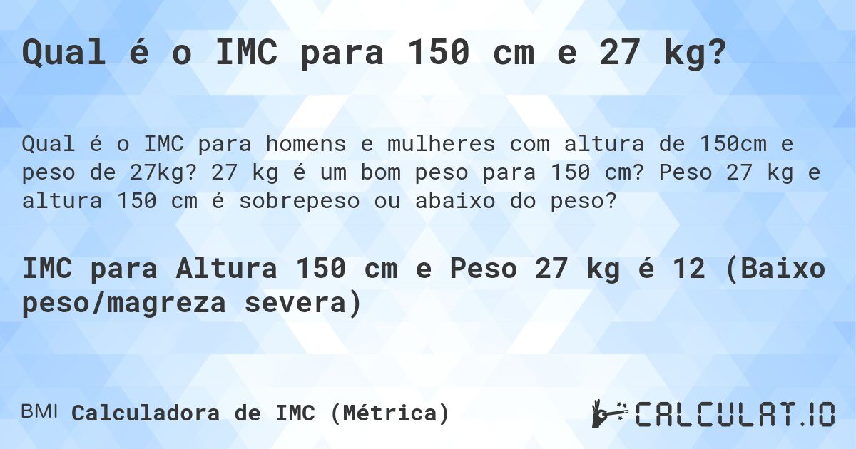 Qual é o IMC para 150 cm e 27 kg?. 27 kg é um bom peso para 150 cm? Peso 27 kg e altura 150 cm é sobrepeso ou abaixo do peso?