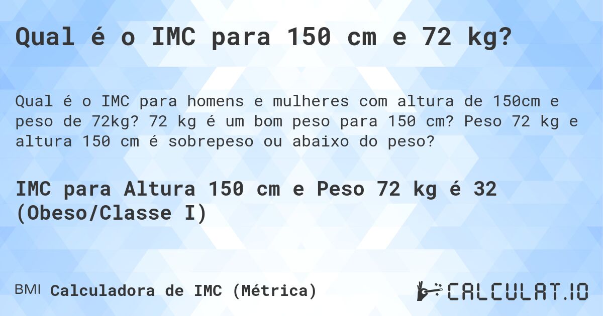 Qual é o IMC para 150 cm e 72 kg?. 72 kg é um bom peso para 150 cm? Peso 72 kg e altura 150 cm é sobrepeso ou abaixo do peso?