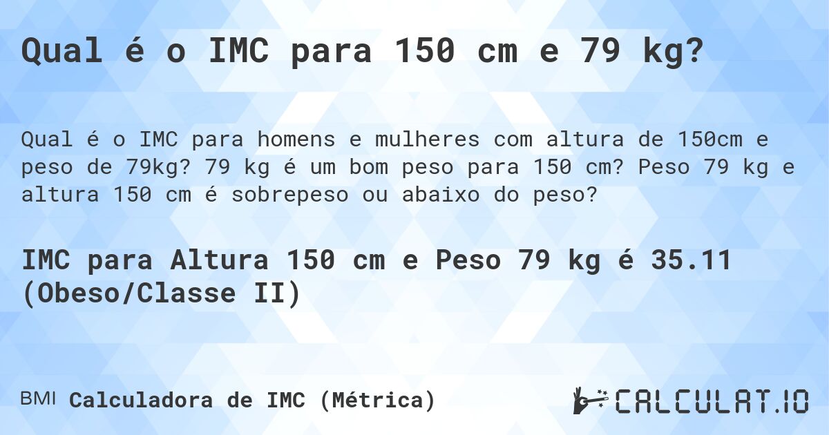 Qual é o IMC para 150 cm e 79 kg?. 79 kg é um bom peso para 150 cm? Peso 79 kg e altura 150 cm é sobrepeso ou abaixo do peso?
