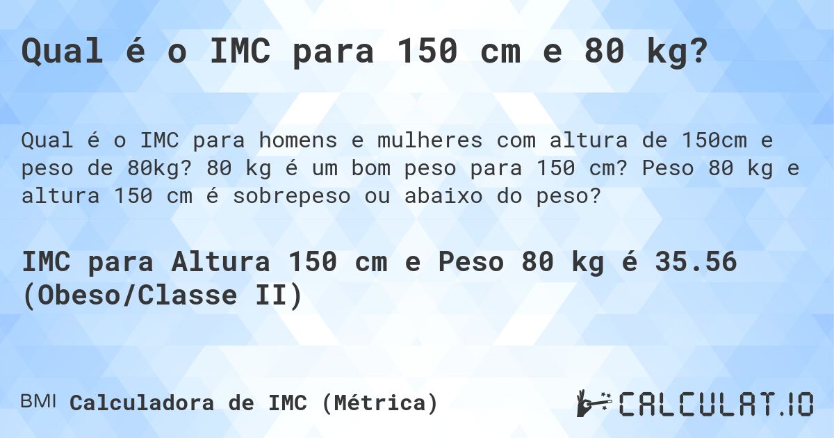 Qual é o IMC para 150 cm e 80 kg?. 80 kg é um bom peso para 150 cm? Peso 80 kg e altura 150 cm é sobrepeso ou abaixo do peso?