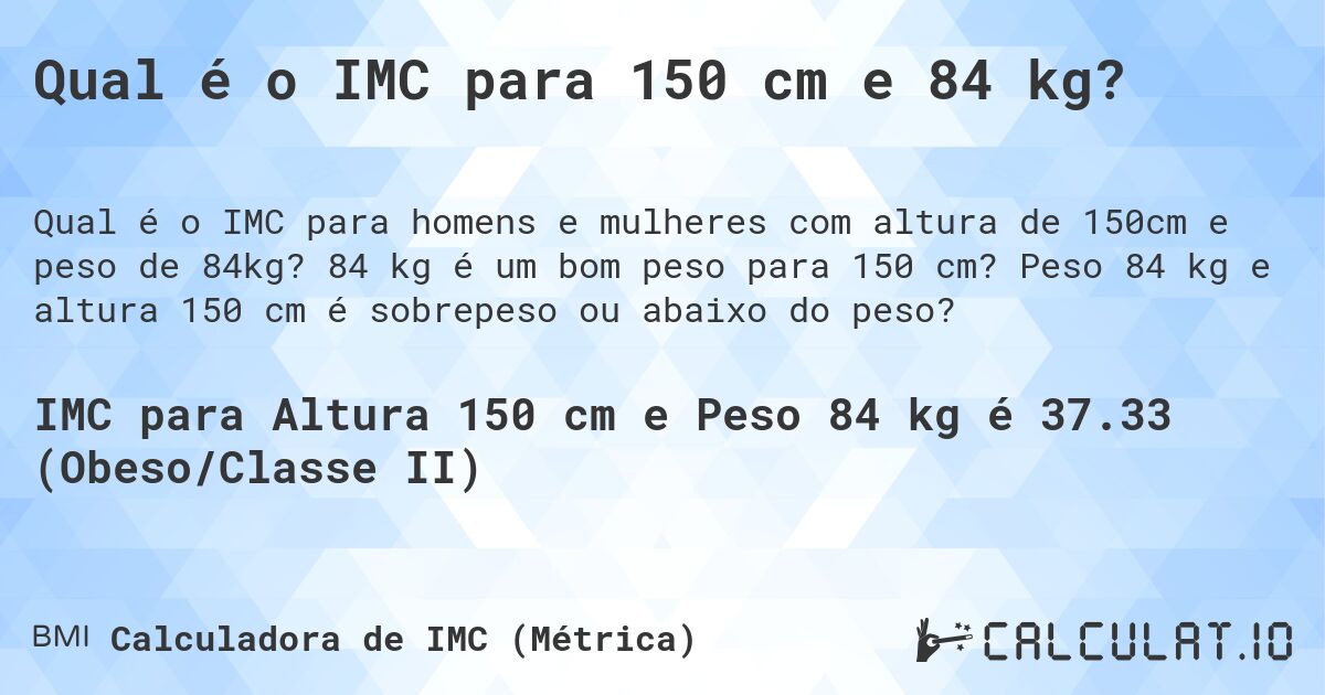 Qual é o IMC para 150 cm e 84 kg?. 84 kg é um bom peso para 150 cm? Peso 84 kg e altura 150 cm é sobrepeso ou abaixo do peso?