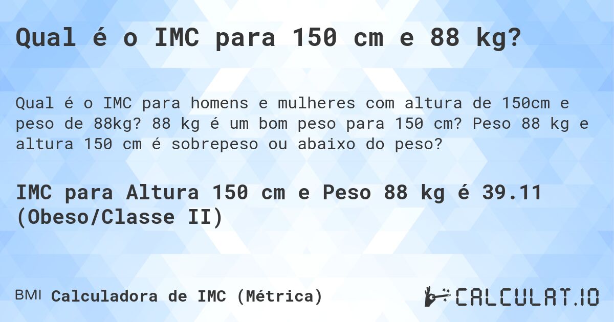 Qual é o IMC para 150 cm e 88 kg?. 88 kg é um bom peso para 150 cm? Peso 88 kg e altura 150 cm é sobrepeso ou abaixo do peso?
