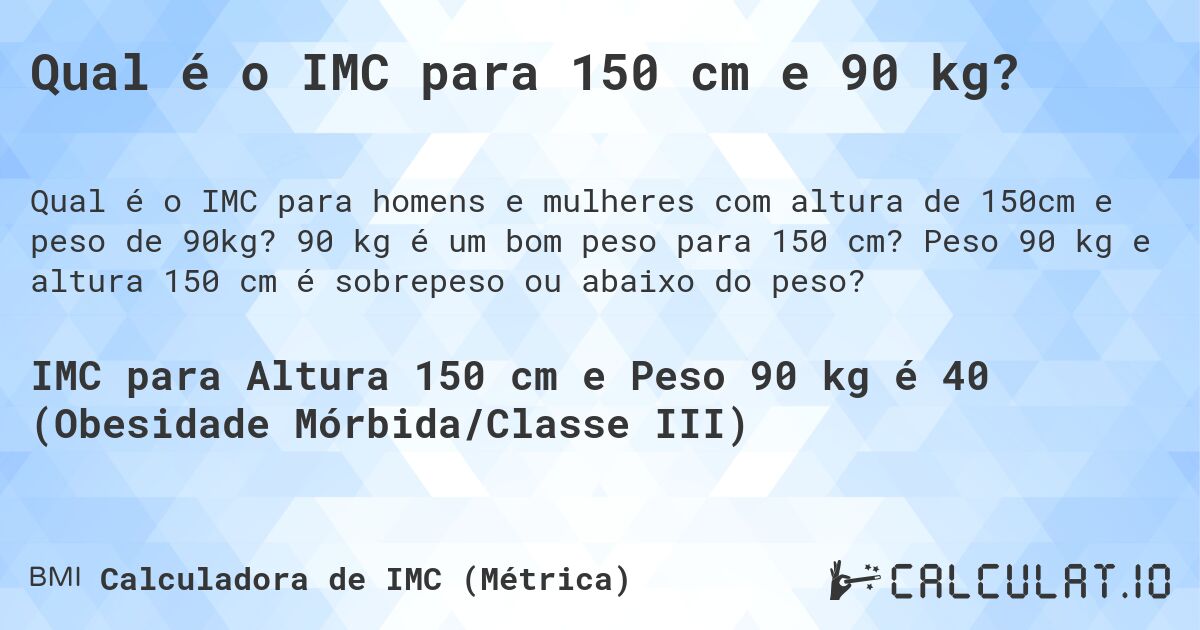 Qual é o IMC para 150 cm e 90 kg?. 90 kg é um bom peso para 150 cm? Peso 90 kg e altura 150 cm é sobrepeso ou abaixo do peso?