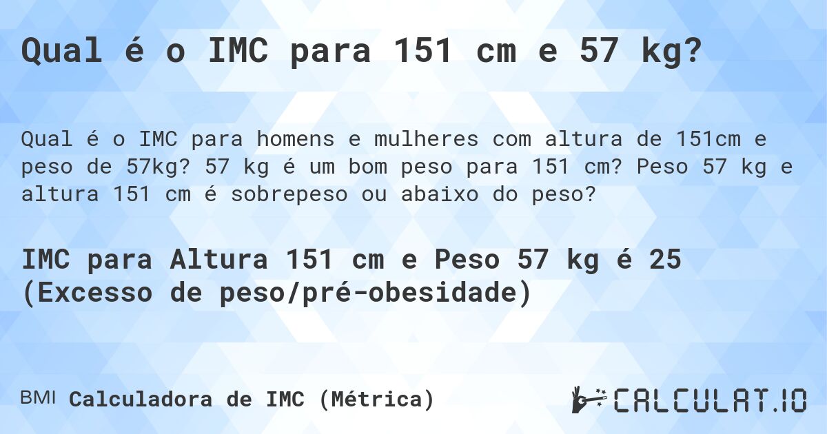 Qual é o IMC para 151 cm e 57 kg?. 57 kg é um bom peso para 151 cm? Peso 57 kg e altura 151 cm é sobrepeso ou abaixo do peso?