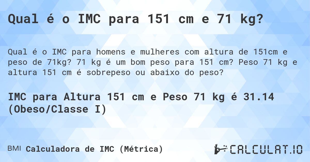 Qual é o IMC para 151 cm e 71 kg?. 71 kg é um bom peso para 151 cm? Peso 71 kg e altura 151 cm é sobrepeso ou abaixo do peso?