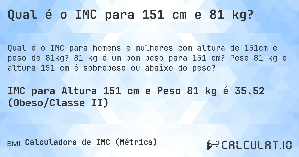 Qual é o IMC para 151 cm e 81 kg?. 81 kg é um bom peso para 151 cm? Peso 81 kg e altura 151 cm é sobrepeso ou abaixo do peso?