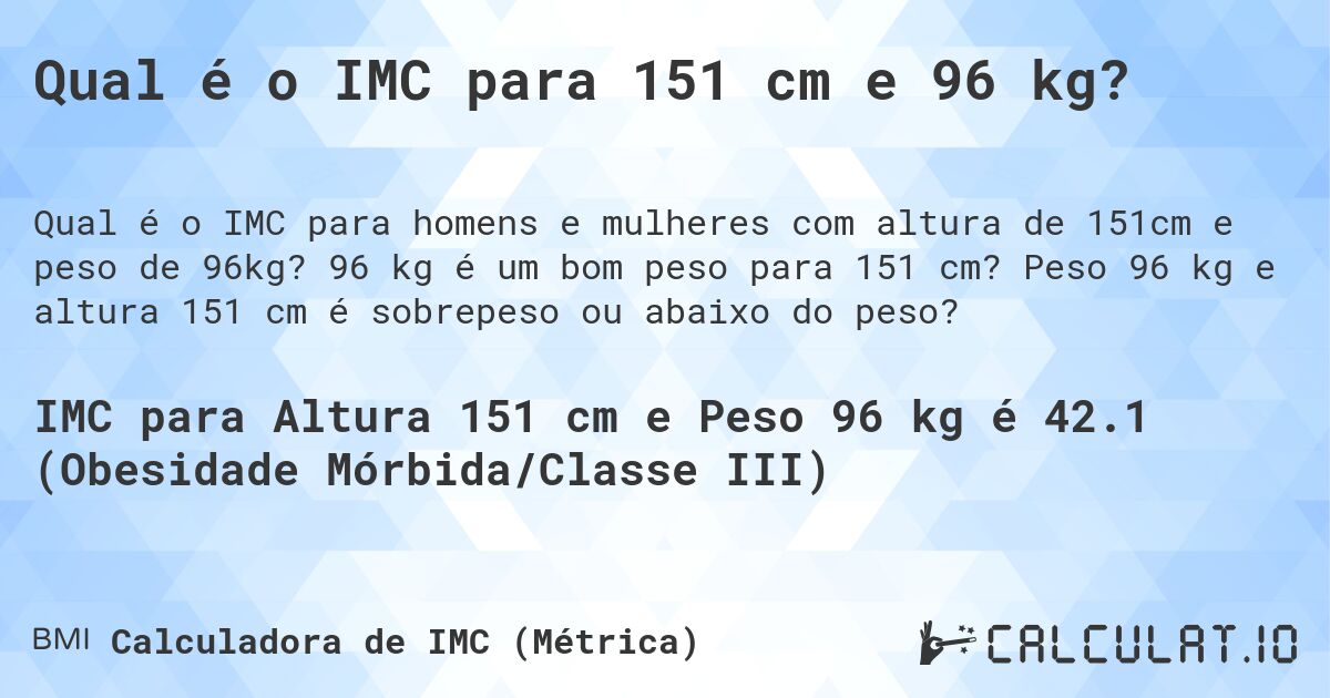 Qual é o IMC para 151 cm e 96 kg?. 96 kg é um bom peso para 151 cm? Peso 96 kg e altura 151 cm é sobrepeso ou abaixo do peso?
