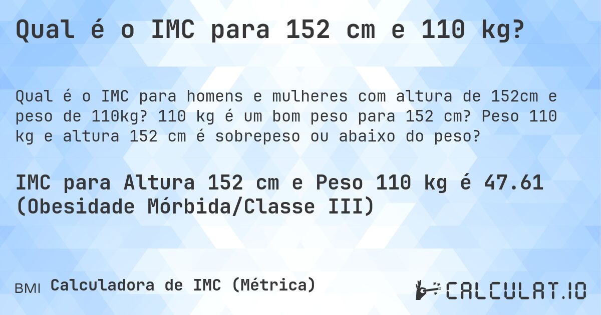 Qual é o IMC para 152 cm e 110 kg?. 110 kg é um bom peso para 152 cm? Peso 110 kg e altura 152 cm é sobrepeso ou abaixo do peso?