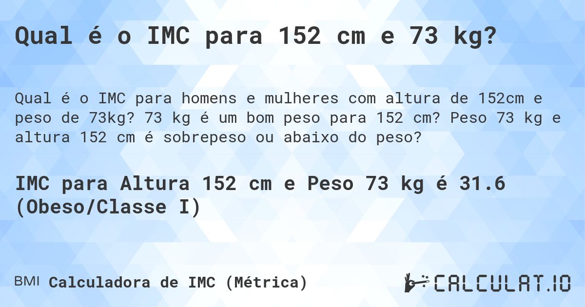 Qual é o IMC para 152 cm e 73 kg?. 73 kg é um bom peso para 152 cm? Peso 73 kg e altura 152 cm é sobrepeso ou abaixo do peso?