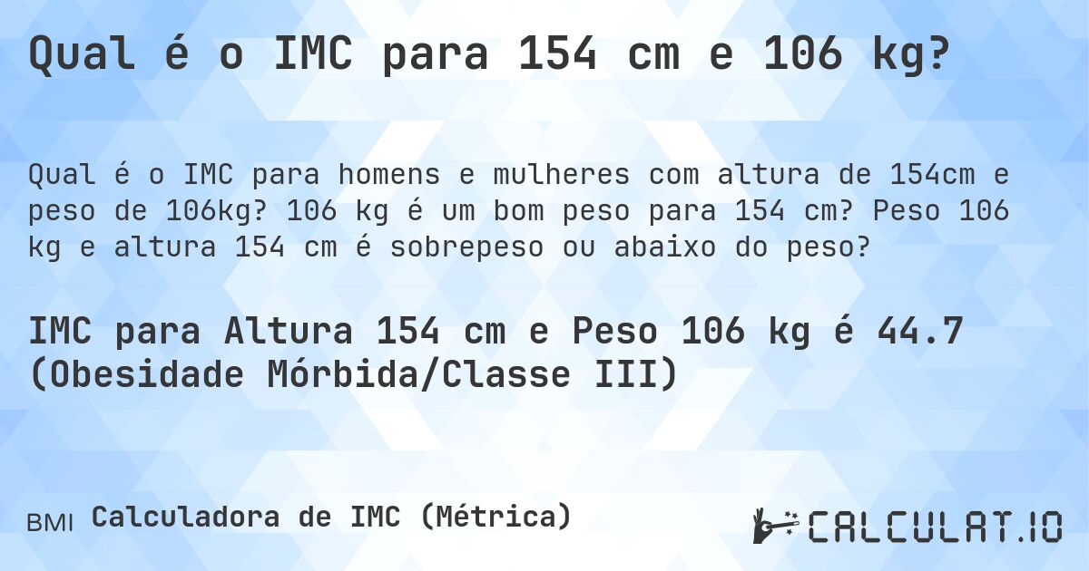 Qual é o IMC para 154 cm e 106 kg?. 106 kg é um bom peso para 154 cm? Peso 106 kg e altura 154 cm é sobrepeso ou abaixo do peso?