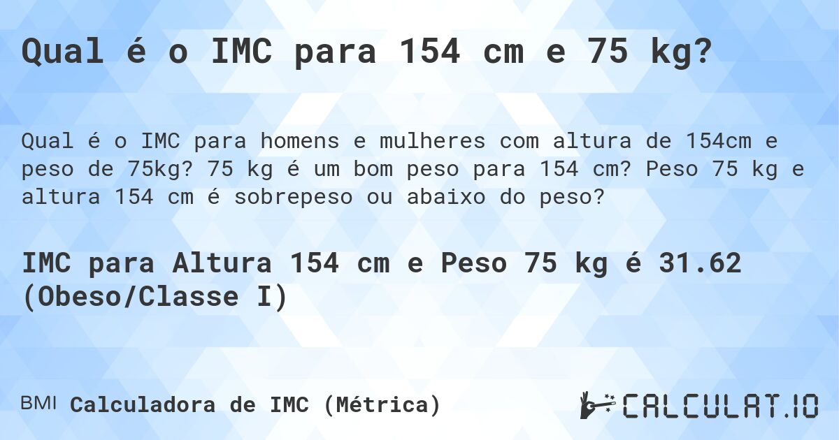 Qual é o IMC para 154 cm e 75 kg?. 75 kg é um bom peso para 154 cm? Peso 75 kg e altura 154 cm é sobrepeso ou abaixo do peso?