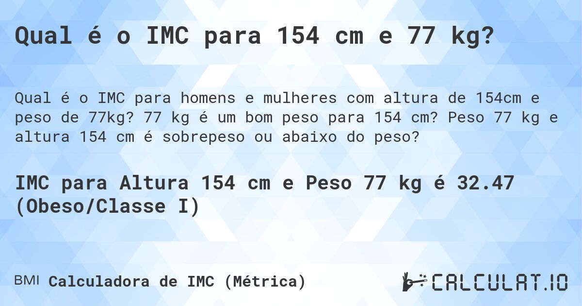 Qual é o IMC para 154 cm e 77 kg?. 77 kg é um bom peso para 154 cm? Peso 77 kg e altura 154 cm é sobrepeso ou abaixo do peso?