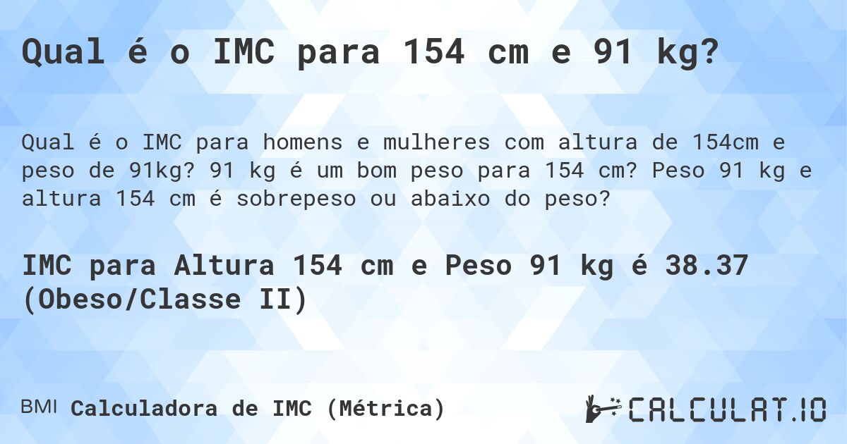 Qual é o IMC para 154 cm e 91 kg?. 91 kg é um bom peso para 154 cm? Peso 91 kg e altura 154 cm é sobrepeso ou abaixo do peso?