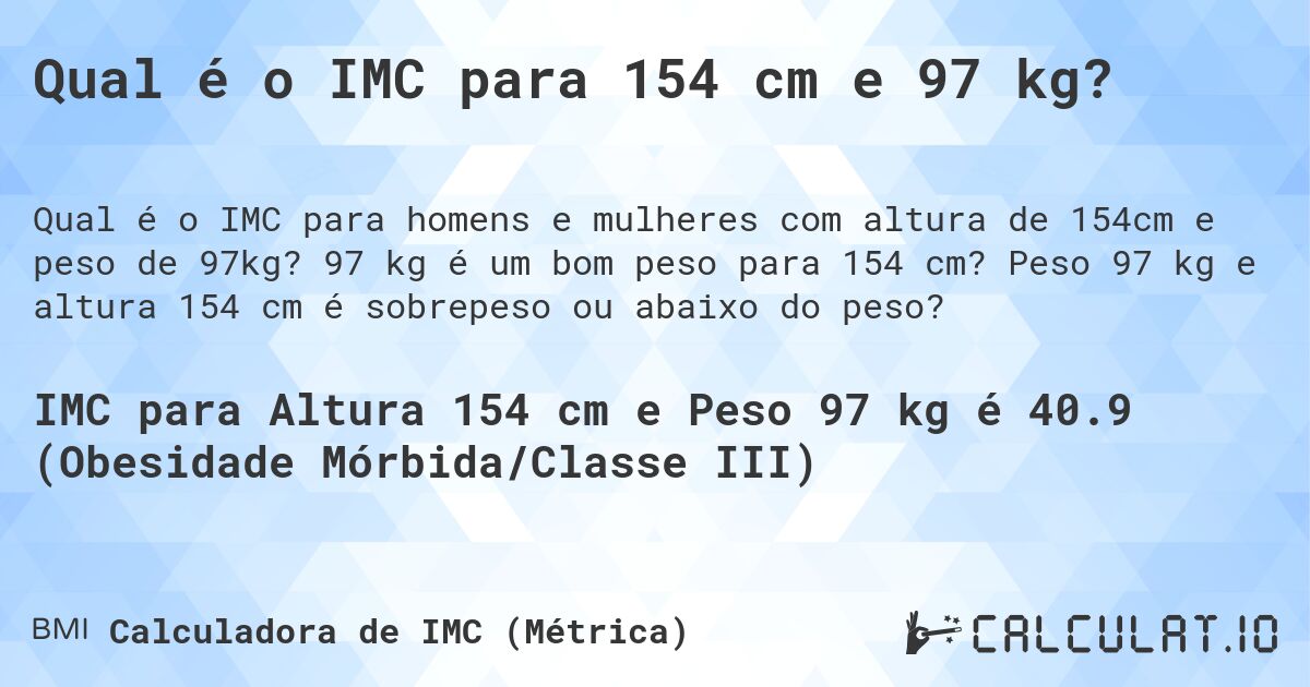 Qual é o IMC para 154 cm e 97 kg?. 97 kg é um bom peso para 154 cm? Peso 97 kg e altura 154 cm é sobrepeso ou abaixo do peso?