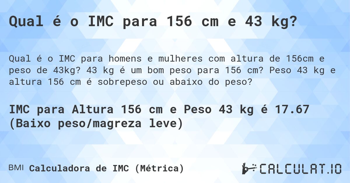 Qual é o IMC para 156 cm e 43 kg?. 43 kg é um bom peso para 156 cm? Peso 43 kg e altura 156 cm é sobrepeso ou abaixo do peso?
