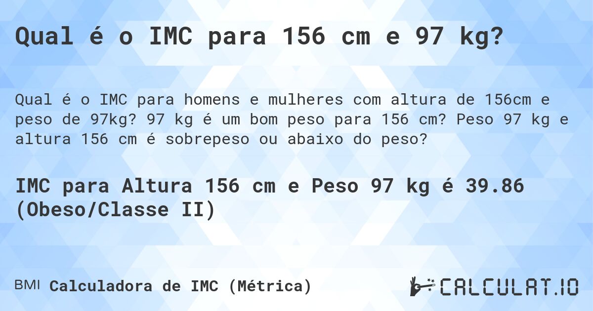 Qual é o IMC para 156 cm e 97 kg?. 97 kg é um bom peso para 156 cm? Peso 97 kg e altura 156 cm é sobrepeso ou abaixo do peso?