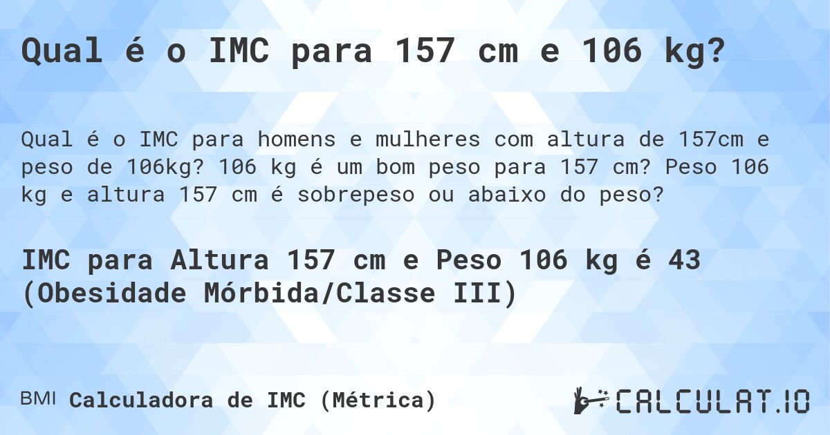 Qual é o IMC para 157 cm e 106 kg?. 106 kg é um bom peso para 157 cm? Peso 106 kg e altura 157 cm é sobrepeso ou abaixo do peso?