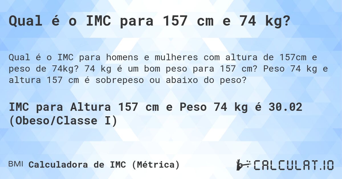 Qual é o IMC para 157 cm e 74 kg?. 74 kg é um bom peso para 157 cm? Peso 74 kg e altura 157 cm é sobrepeso ou abaixo do peso?