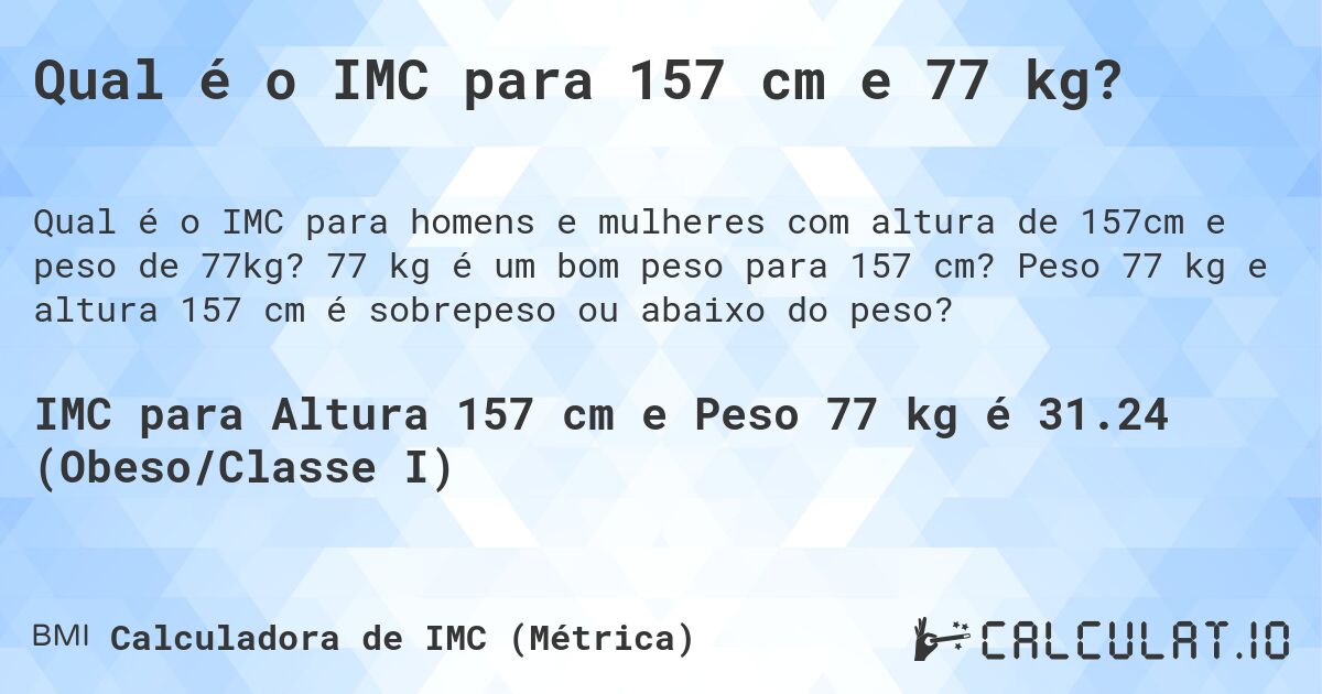 Qual é o IMC para 157 cm e 77 kg?. 77 kg é um bom peso para 157 cm? Peso 77 kg e altura 157 cm é sobrepeso ou abaixo do peso?